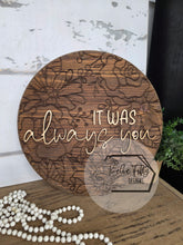 Load image into Gallery viewer, 15" Round 3D Wood Sign | "It Was Always You" | Engraved Floral Background | Modern Farmhouse Wedding &amp; Home Decor